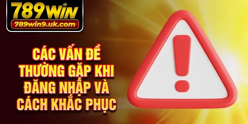 Các vấn đề thường gặp khi đăng nhập và cách khắc phục