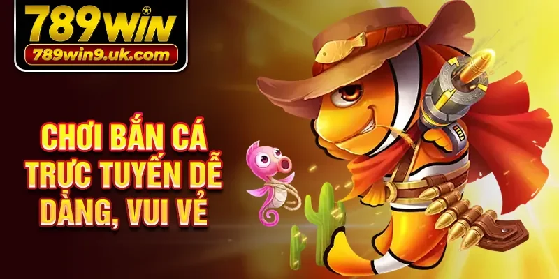 Chơi bắn cá trực tuyến dễ dàng, vui vẻ